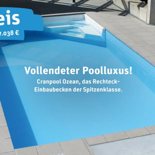 Poolgewinnspiel, Traumpool, Pooltraum, Cranpool, Grand Opening, Cranpool Ozean, Poolluxus, Rechteckeinbaubecken, kristallklares Wasser